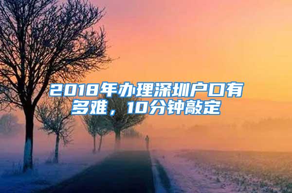 2018年辦理深圳戶口有多難，10分鐘敲定