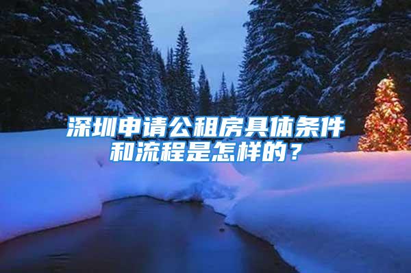 深圳申請公租房具體條件和流程是怎樣的？