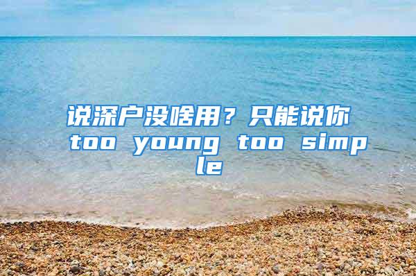 說深戶沒啥用？只能說你too young too simple