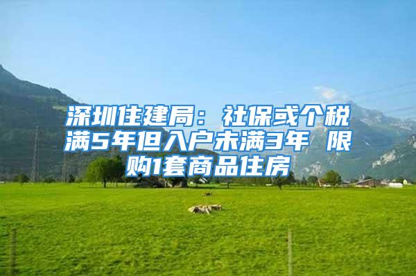 深圳住建局：社保或個稅滿5年但入戶未滿3年 限購1套商品住房