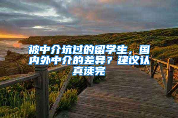 被中介坑過的留學(xué)生，國內(nèi)外中介的差異？建議認(rèn)真讀完