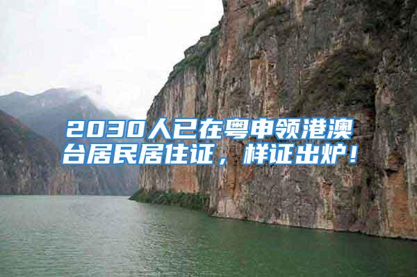 2030人已在粵申領(lǐng)港澳臺(tái)居民居住證，樣證出爐！