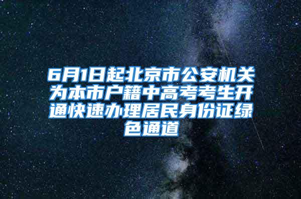 6月1日起北京市公安機(jī)關(guān)為本市戶(hù)籍中高考考生開(kāi)通快速辦理居民身份證綠色通道