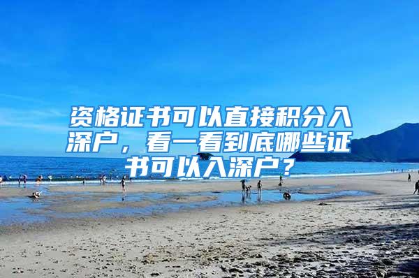 資格證書可以直接積分入深戶，看一看到底哪些證書可以入深戶？