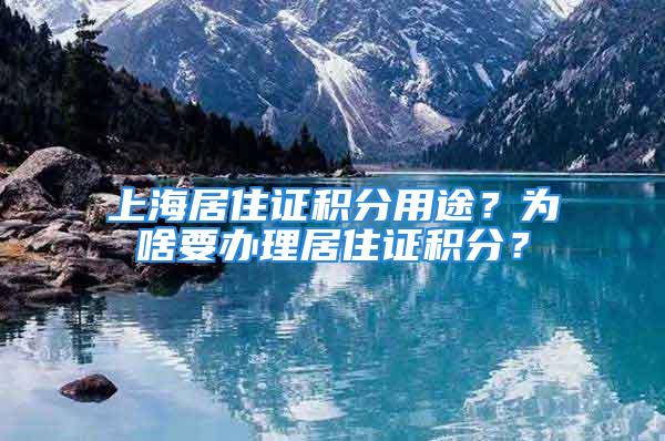 上海居住證積分用途？為啥要辦理居住證積分？