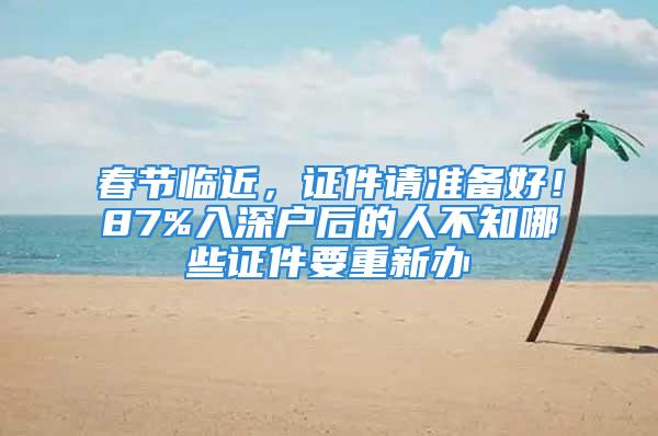 春節(jié)臨近，證件請準(zhǔn)備好！87%入深戶后的人不知哪些證件要重新辦