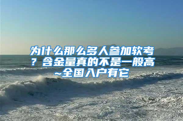 為什么那么多人參加軟考？含金量真的不是一般高~全國(guó)入戶有它