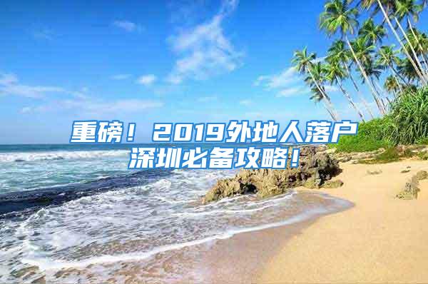 重磅！2019外地人落戶深圳必備攻略！