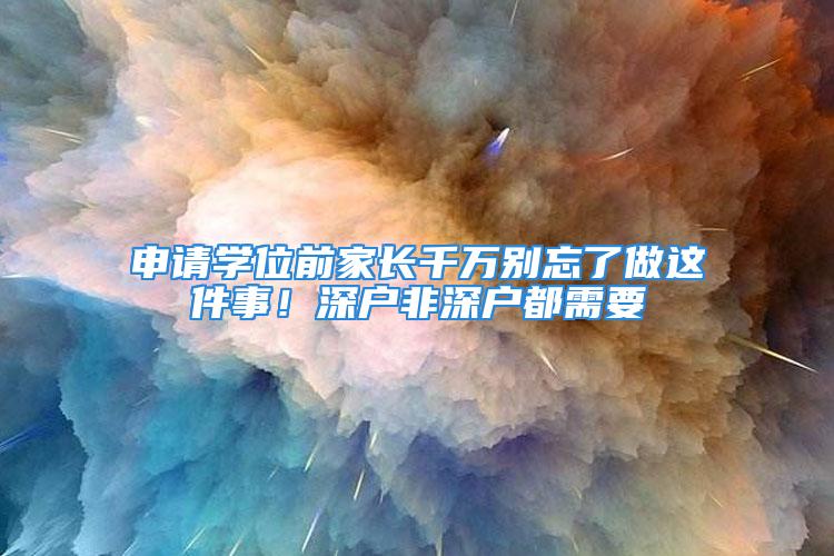 申請學(xué)位前家長千萬別忘了做這件事！深戶非深戶都需要