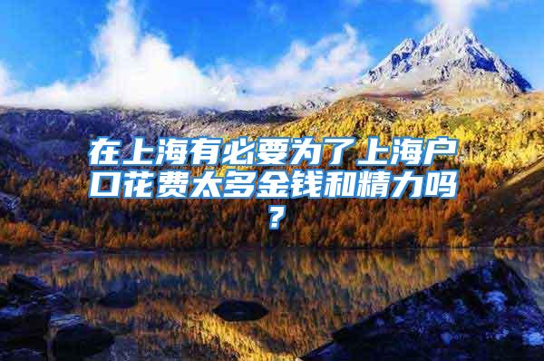 在上海有必要為了上海戶口花費太多金錢和精力嗎？