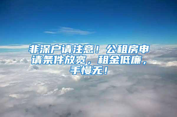 非深戶請注意！公租房申請條件放寬，租金低廉，手慢無！