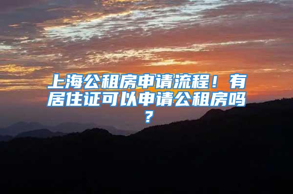 上海公租房申請流程！有居住證可以申請公租房嗎？