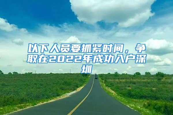 以下人員要抓緊時間，爭取在2022年成功入戶深圳