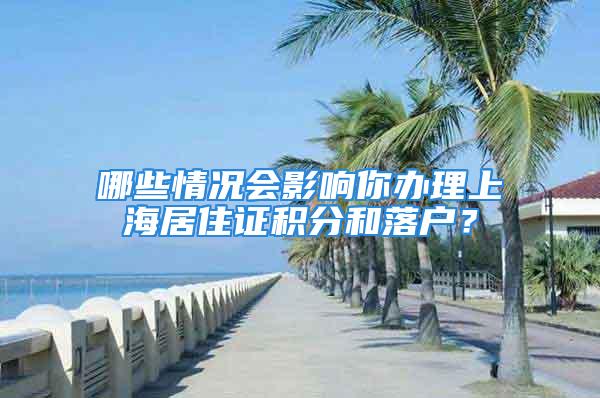 哪些情況會(huì)影響你辦理上海居住證積分和落戶？