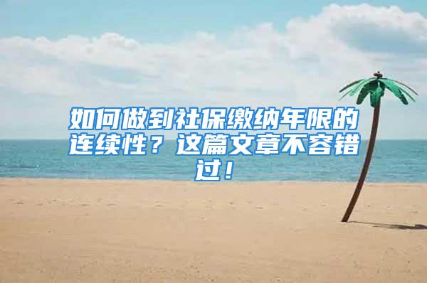 如何做到社保繳納年限的連續(xù)性？這篇文章不容錯過！