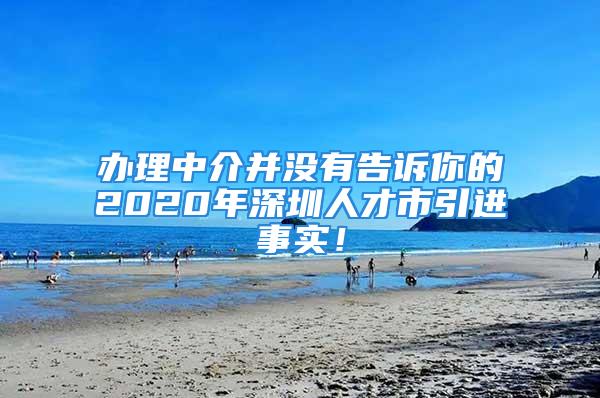 辦理中介并沒有告訴你的2020年深圳人才市引進事實！