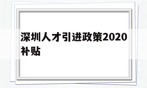 深圳人才引進政策2020補貼(深圳人才引進計劃如何享受補貼政策) 留學(xué)生入戶深圳