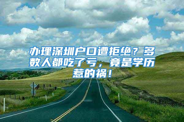 辦理深圳戶口遭拒絕？多數(shù)人都吃了虧，竟是學(xué)歷惹的禍！