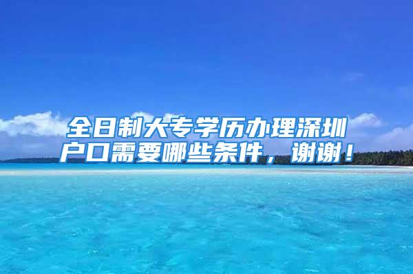 全日制大專學(xué)歷辦理深圳戶口需要哪些條件，謝謝！