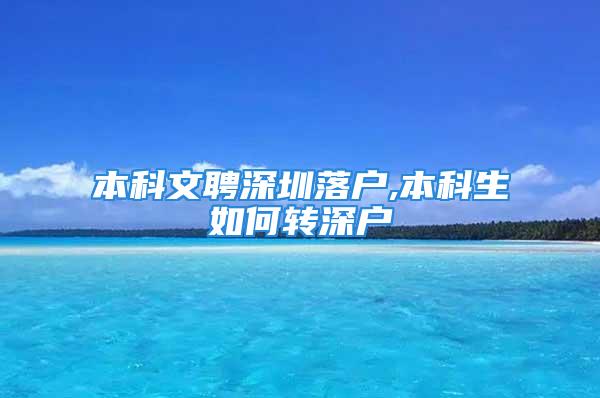 本科文聘深圳落戶,本科生如何轉深戶