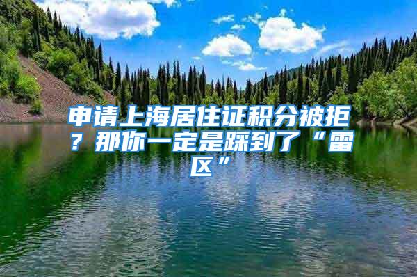 申請上海居住證積分被拒？那你一定是踩到了“雷區(qū)”