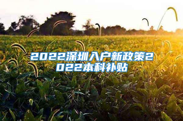 2022深圳入戶新政策2022本科補(bǔ)貼