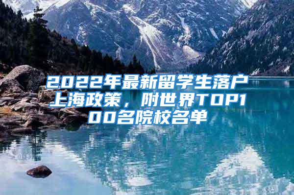 2022年最新留學生落戶上海政策，附世界TOP100名院校名單