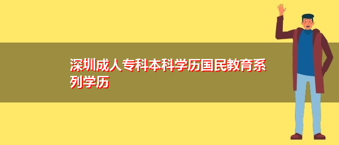 深圳成人?？票究茖W(xué)歷國民教育系列學(xué)歷