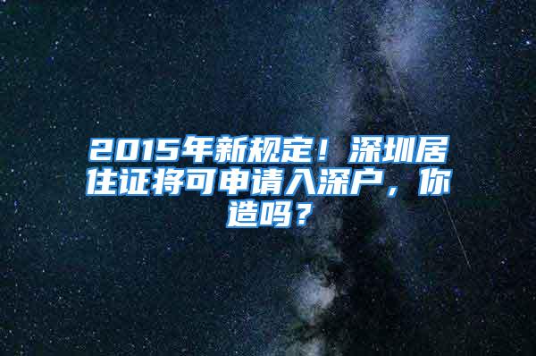 2015年新規(guī)定！深圳居住證將可申請入深戶，你造嗎？