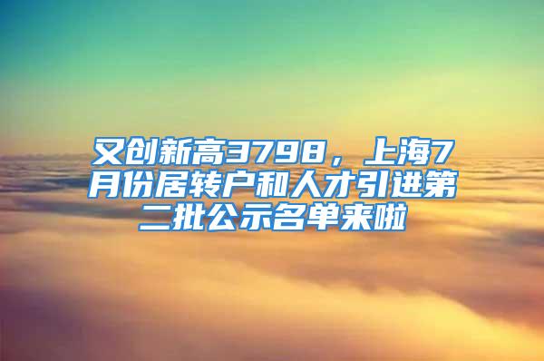 又創(chuàng)新高3798，上海7月份居轉(zhuǎn)戶和人才引進(jìn)第二批公示名單來(lái)啦