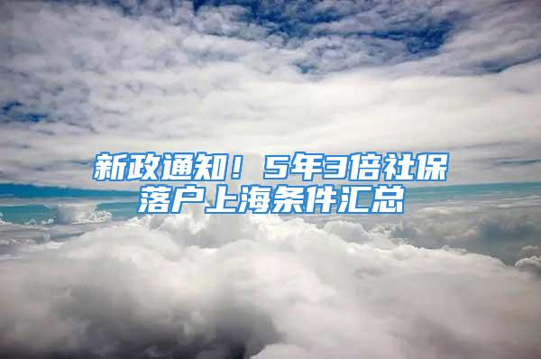 新政通知！5年3倍社保落戶上海條件匯總