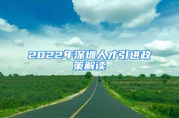 2022年深圳人才引進政策解讀