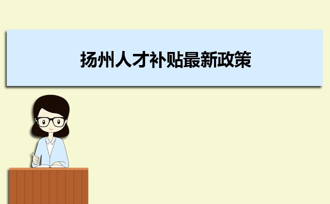 2022年揚(yáng)州人才補(bǔ)貼最新政策及人才落戶買房補(bǔ)貼細(xì)則