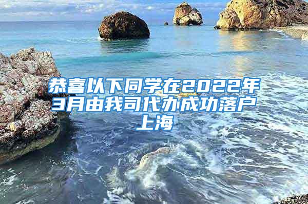 恭喜以下同學(xué)在2022年3月由我司代辦成功落戶上海