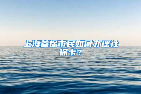 上海參保市民如何辦理社?？?？