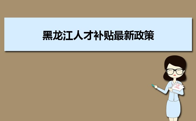 2022年黑龍江人才補貼最新政策及人才落戶買房補貼細(xì)則