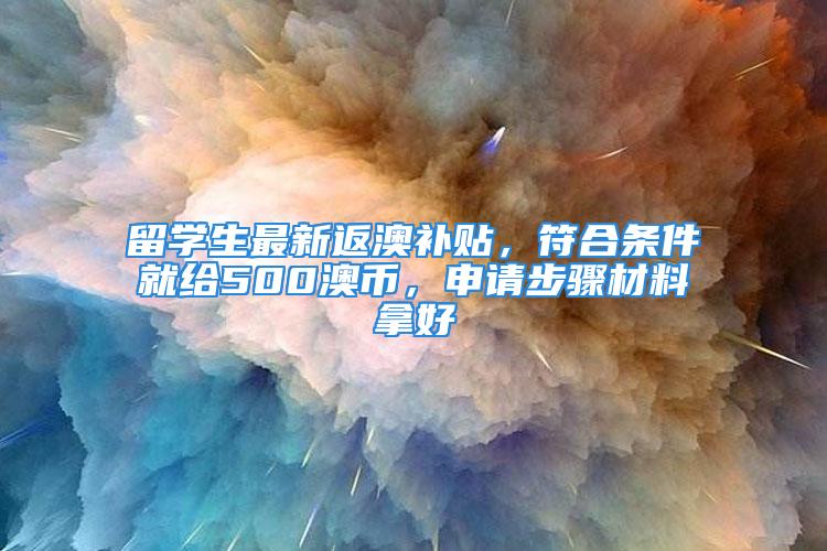 留學(xué)生最新返澳補(bǔ)貼，符合條件就給500澳幣，申請(qǐng)步驟材料拿好