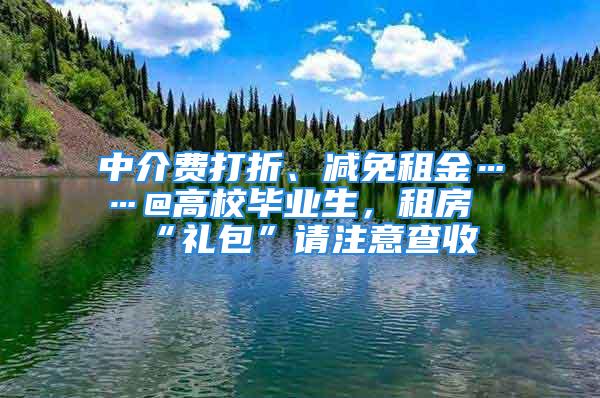 中介費打折、減免租金……@高校畢業(yè)生，租房“禮包”請注意查收