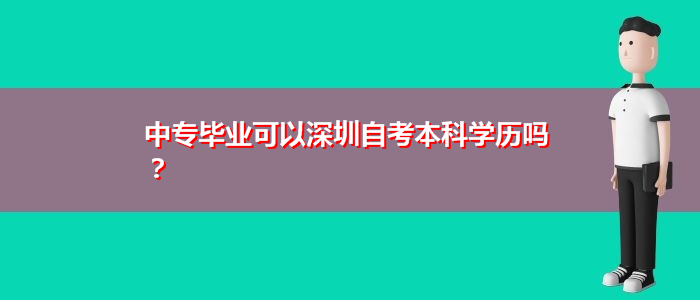 中專畢業(yè)可以深圳自考本科學歷嗎？