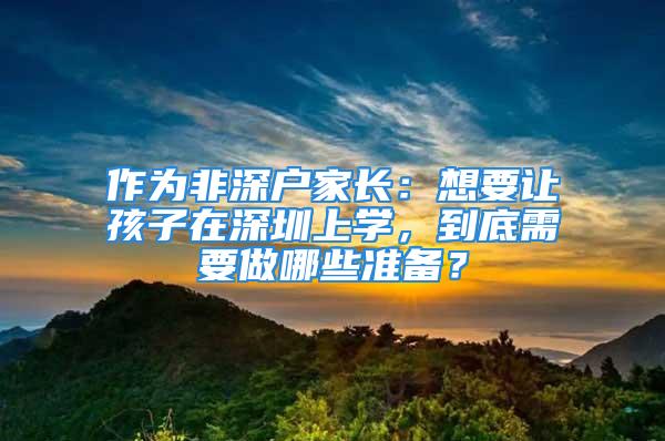 作為非深戶家長(zhǎng)：想要讓孩子在深圳上學(xué)，到底需要做哪些準(zhǔn)備？