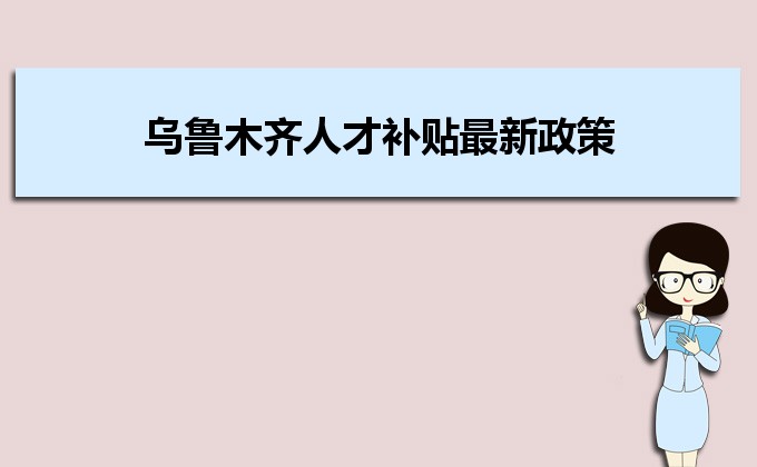 2022年烏魯木齊人才補貼最新政策及人才落戶買房補貼細則