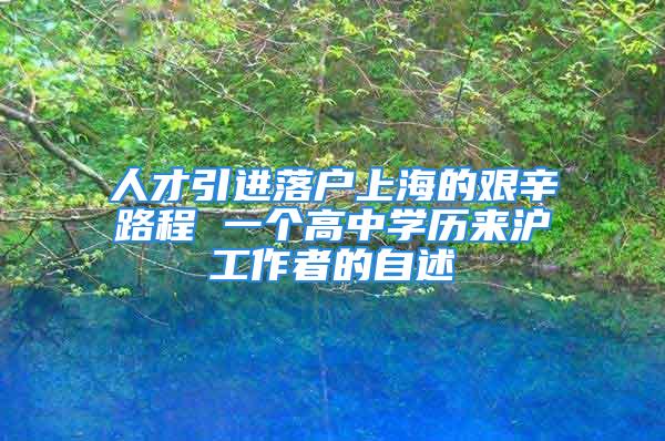 人才引進(jìn)落戶上海的艱辛路程 一個(gè)高中學(xué)歷來滬工作者的自述