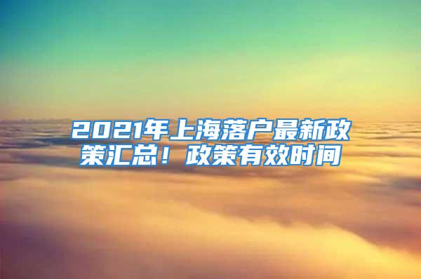 2021年上海落戶最新政策匯總！政策有效時間