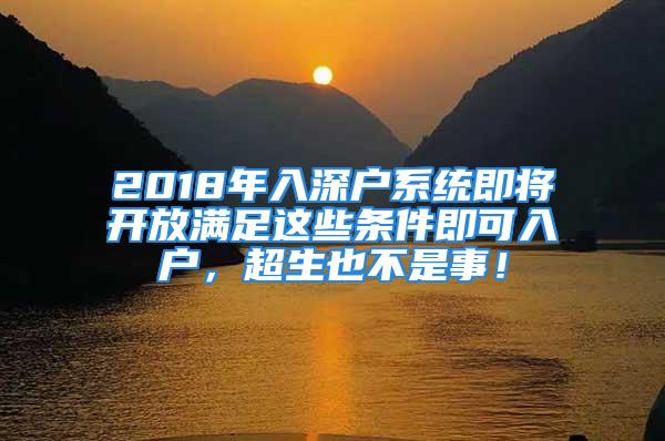 2018年入深戶系統(tǒng)即將開放滿足這些條件即可入戶，超生也不是事！