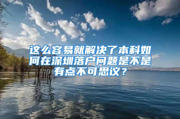 這么容易就解決了本科如何在深圳落戶問題是不是有點不可思議？