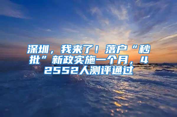 深圳，我來了！落戶“秒批”新政實(shí)施一個月，42552人測評通過