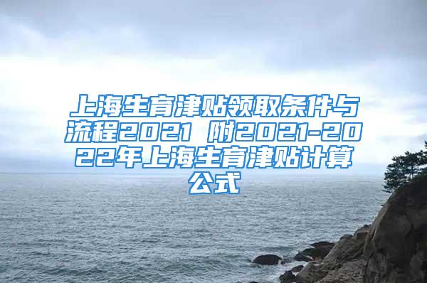 上海生育津貼領(lǐng)取條件與流程2021 附2021-2022年上海生育津貼計(jì)算公式