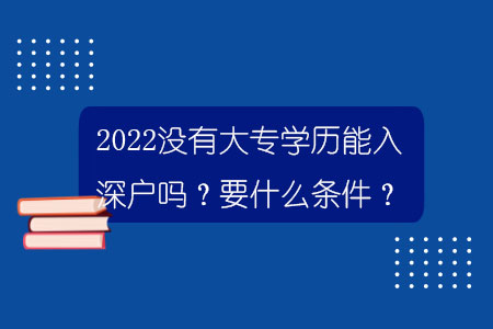 2022沒有大專學歷能入深戶嗎？要什么條件？.jpg