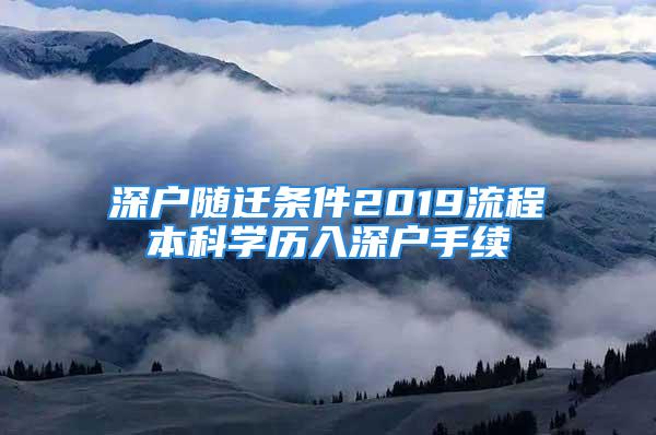 深戶隨遷條件2019流程本科學(xué)歷入深戶手續(xù)