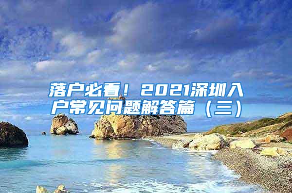 落戶必看！2021深圳入戶常見(jiàn)問(wèn)題解答篇（三）